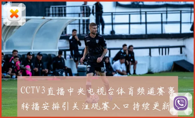 CCTV3直播中央电视台体育频道赛事转播安排引关注观赛入口持续更新